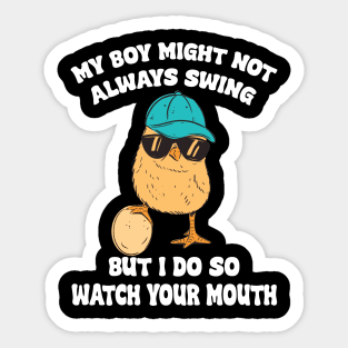 my boy might not always swing but i do so watch your mouth Sticker